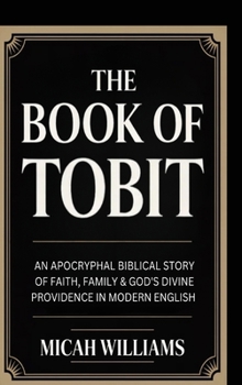 The Book of Tobit: An Apocryphal Biblical Story of Faith, Family & God's Divine Providence in Modern English (Grapevine Press) (Bible Apocrypha and Gnostic Gospels Collection)