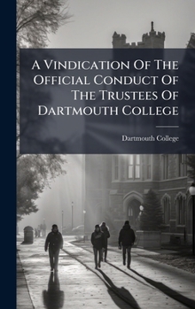 Hardcover A Vindication Of The Official Conduct Of The Trustees Of Dartmouth College Book