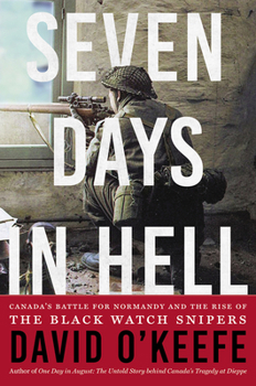 Paperback Seven Days in Hell: Canada's Battle for Normandy and the Rise of the Black Watch Snipers Book