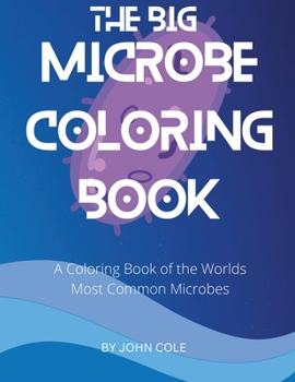 Paperback The Big Microbe Coloring Book: A Coloring Book of the Worlds Most Common Microbes Book