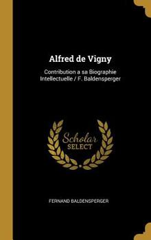 Hardcover Alfred de Vigny: Contribution a sa Biographie Intellectuelle / F. Baldensperger [French] Book