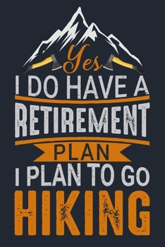 Yes I Do Have a Retirement Plan I Plan to Go Hiking: Great Hiking Gift, Hiking Gifts, Trail Log Book, Hiker's Journal, 6 x 9 Travel Size Hiking Planner