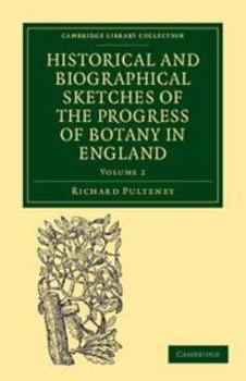 Printed Access Code Historical and Biographical Sketches of the Progress of Botany in England: Volume 2: From Its Origin to the Introduction of the Linnaean System Book