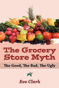 Paperback The Grocery Store Myth: The Good, The Bad, The Ugly Book