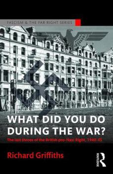 Paperback What Did You Do During the War?: The Last Throes of the British Pro-Nazi Right, 1940-45 Book