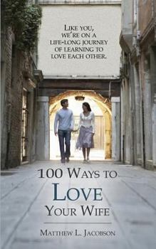 Paperback 100 Ways to Love Your Wife: A Life-Long Journey of Learning to Love Book