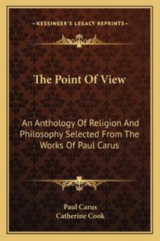 The Point of View an Anthology of Religion and Philosophy Selected from the Works of Paul Carus