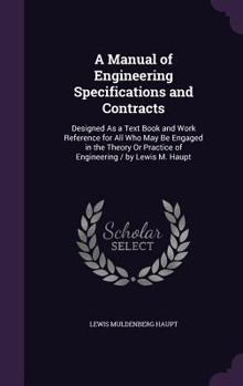 Hardcover A Manual of Engineering Specifications and Contracts: Designed As a Text Book and Work Reference for All Who May Be Engaged in the Theory Or Practice Book