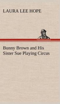 Bunny Brown And His Sister Sue Playing Circus - Book #3 of the Bunny Brown and His Sister Sue