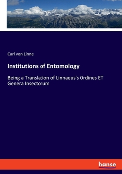 Paperback Institutions of Entomology: Being a Translation of Linnaeus's Ordines ET Genera Insectorum Book