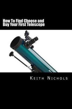 Paperback How To Find Choose and Buy Your First Telescope: A Guide For Students and Parents Book