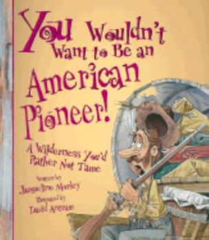 Paperback You Wouldn't Want to Be an American Pioneer!: A Wilderness You'd Rather Not Tame Book