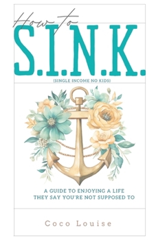 Paperback How to S.I.N.K.: A Guide to Enjoying a Life They Say You're Not Supposed To Book