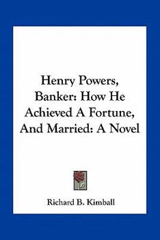 Henry Powers, Banker: How He Achieved A Fortune, And Married: A Novel