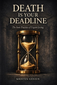 Death Is Your Deadline: The Stoic Practice of Urgent Living