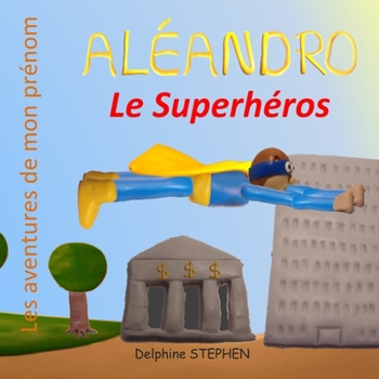 Paperback Aléandro le Superhéros: Les aventures de mon prénom [French] Book