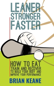 Paperback Leaner, Stronger, Faster: How To Eat, Train And Recover To Build Your Body And Improve Your Performance Book