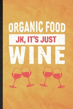 Organic Food Jk It's Just Wine: Funny Blank Lined Health Natural Food Notebook/ Journal, Graduation Appreciation Gratitude Thank You Souvenir Gag Gift, Fashionable Graphic 110 Pages