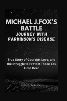 Paperback Micheal J. Fox's Battle Journey with Parkinson's Disease: True Story of Courage, Love, and the Struggle to Protect Those You Hold Dear Book