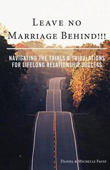 Paperback Leave No Marriage Behind!!!: Navigating the Trials & Tribulations for Lifelong Relationship Success Book