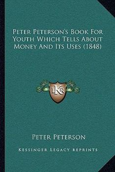 Paperback Peter Peterson's Book For Youth Which Tells About Money And Its Uses (1848) Book