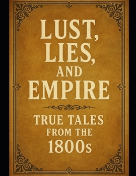 Paperback Lust, Lies, and Empire: True Tales from the 1800s Book