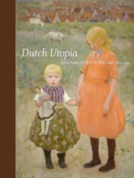 Hardcover Dutch Utopia: American Artists in Holland, 1880-1914 Book