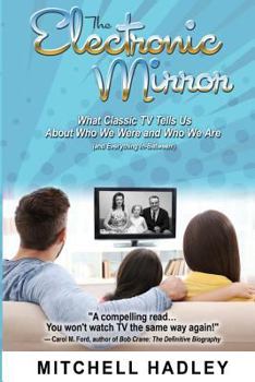 Paperback The Electronic Mirror: What Classic TV Tells Us About Who We Were and Who We Are (and Everything In-Between!) Book