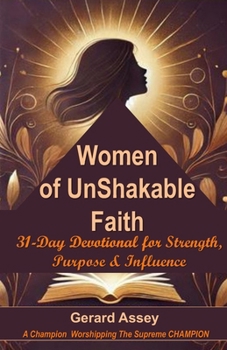 Women of UnShakable Faith: 31-Day Devotional for Strength, Purpose & Influence: #DevotionalForWorkingWomen #ChristianWomen’sDevotional #EmpoweringChristianWomen #WomenOfThe BibleDevotional