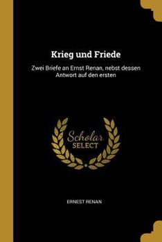 Paperback Krieg und Friede: Zwei Briefe an Ernst Renan, nebst dessen Antwort auf den ersten [German] Book
