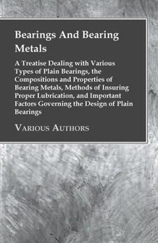 Paperback Bearings and Bearing Metals: A Treatise Dealing with Various Types of Plain Bearings, the Compositions and Properties of Bearing Metals, Methods of In Book