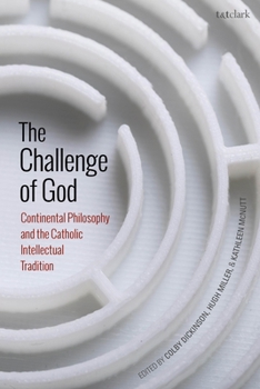 Paperback The Challenge of God: Continental Philosophy and the Catholic Intellectual Tradition Book