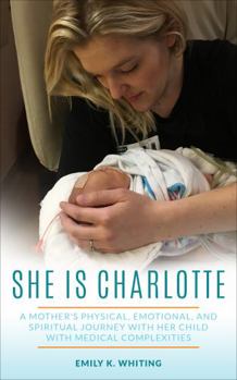 Paperback She is Charlotte: A Mother's Physical, Emotional, and Spiritual Journey with Her Child with Medical Complexities Book