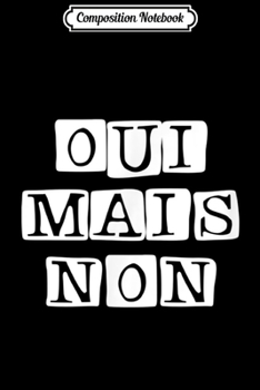 Composition Notebook: Oui Mais Non Funny Yes But No French Gift  Journal/Notebook Blank Lined Ruled 6x9 100 Pages