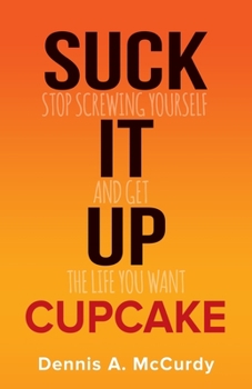 Paperback Suck It Up Cupcake: Stop Screwing Yourself and Get the Life You Want Book