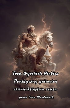 Tron Wysokich Niebios: Praktyczny grimoire czarnoksiestwa zeusa (Polish Edition)