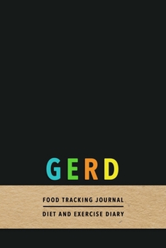 GERD Food tracking journal: Daily Meal intake and health journal for Gastroesophageal reflux disease | Tracking of food, water and exercise consumption to improve your condition