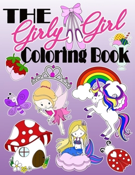 Paperback The Girly Girl Coloring Book: Awesome Coloring Pages Full Of Unicorns, Mermaids, Princesses, Spa Day's, Lemonade Sales, Donuts & Baking Treats & Mor Book