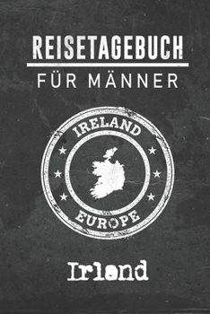 Reisetagebuch f�r M�nner Irland: 6x9 Reise Journal I Notizbuch mit Checklisten zum Ausf�llen I Perfektes Geschenk f�r den Trip nach Irland f�r jeden Reisenden