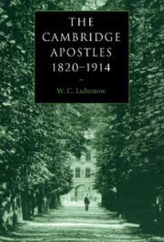 Hardcover The Cambridge Apostles, 1820 1914: Liberalism, Imagination, and Friendship in British Intellectual and Professional Life Book