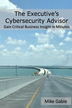 Paperback The Executive's Cybersecurity Advisor: Gain Critical Business Insight in Minutes Book