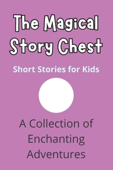 The Magical Story Chest: Short Stories for Kids | A Collection of Enchanting Adventures