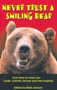 Paperback Never Trust a Smiling Bear: True Tales to Make you Laugh, Chortle, Snicker and Feel Inspired (Outdoor Humor) Book