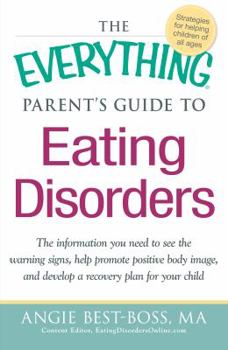 Paperback The Everything Parent's Guide to Eating Disorders: The Information Plan You Need to See the Warning Signs, Help Promote Positive Body Image, and Devel Book