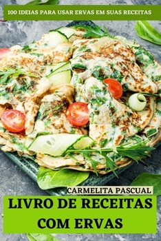 Paperback Livro de Receitas Com Ervas: 100 Ideias Para Usar Ervas Em Suas Receitas [Portuguese] Book