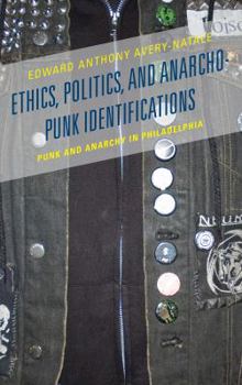 Hardcover Ethics, Politics, and Anarcho-Punk Identifications: Punk and Anarchy in Philadelphia Book