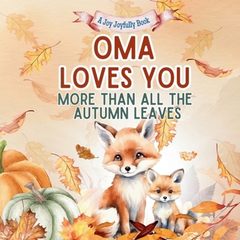 Oma Loves You More than all the Autumn Leaves: A Heartwarming Fall Picture Book for Grandchildren | Sweet Grandma book for Kids, Toddlers, and Babies