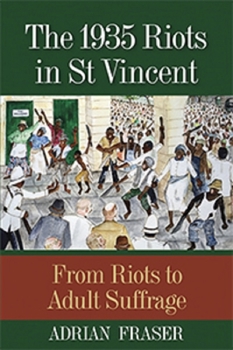 Paperback The 1935 Riots in St Vincent: From Riots to Adult Suffrage Book