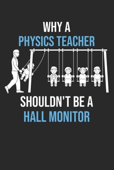 Why A Physics Teacher Shouldn't Be a Hall Monitor: DIN A5 Physik-Lehrer Notizheft | 120 Seiten leeres Physik-Lehrer Notizbuch für Notizen in Schule, ... | Eine tolles Geschenk für Ihre Liebsten.