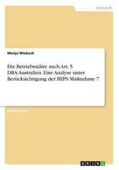 Paperback Die Betriebsstätte nach Art. 5 DBA-Australien. Eine Analyse unter Berücksichtigung der BEPS Maßnahme 7 [German] Book